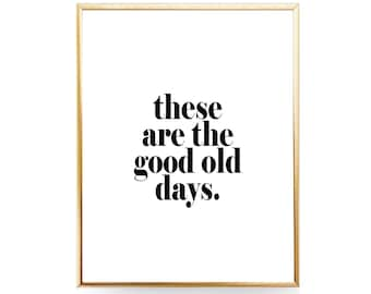 These Are The Good Old Days Signs With Quotes Printable Wall Art Print Mindfulness Gift For Her Home Decor Inspirational Poster Positive