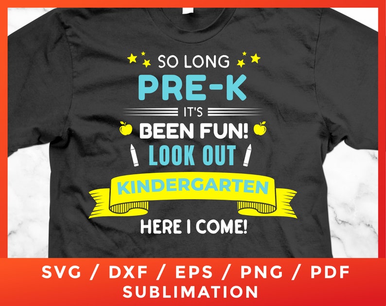May include: A black t-shirt with a yellow and blue design that says "So long Pre-K It's been fun! Look out Kindergarten Here I come!"  SVG / DXF / EPS / PNG / PDF Sublimation