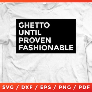 Ghetto Until Proven Fashionable SVG, Black Lives Matter, PNG PDF Cricut Silhouette Cut Files