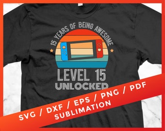 15th Birthday SVG,Level 15 Unlocked,Boy 15 Years Old,Video Games Gift,15th for Sublimation T-Shirt Cricut Silhouette Cutting Files Download