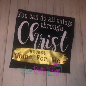 You Can Do All Things Through Christ Except Come For Me Shirt Religious Shirt Shirts with Attitude Shirts with Messages