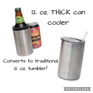 May include: A stainless steel 12 oz. can cooler and tumbler. The image shows a beer bottle and a can inside the cooler, and a tumbler with a lid and straw. Text on the image reads "12 oz. THICK can cooler" and "Converts to traditional 12 oz. tumbler!"