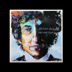 May include: A colorful painting of Bob Dylan with a quote from him: "All I can be is me, whoever that is."