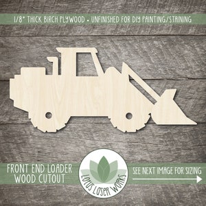May include: Unfinished wooden cutout of a front end loader, made from 1/8 inch thick birch plywood. The cutout is ready for painting or staining. The image includes the text "Front End Loader Wood Cutout" and "See next image for sizing".
