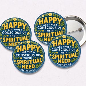 May include: Four round buttons with a blue background and yellow text that reads "HAPPY ARE THOSE CONSCIOUS OF THEIR SPIRITUAL NEED" with the text "MATTHEW 5:3". The buttons have a floral border and a metal pin back.