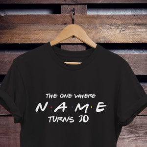 the one where name turns 30 shirt custom birthday shirt birthday shirt 30th birthday shirt 40th birthday shirt  50th birthday shirt
