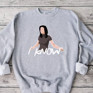 monica geller i know sweatshirt