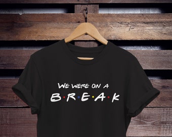 Friends TV Show Shirt 'We Were On A Break' (Unisex S-XXL)