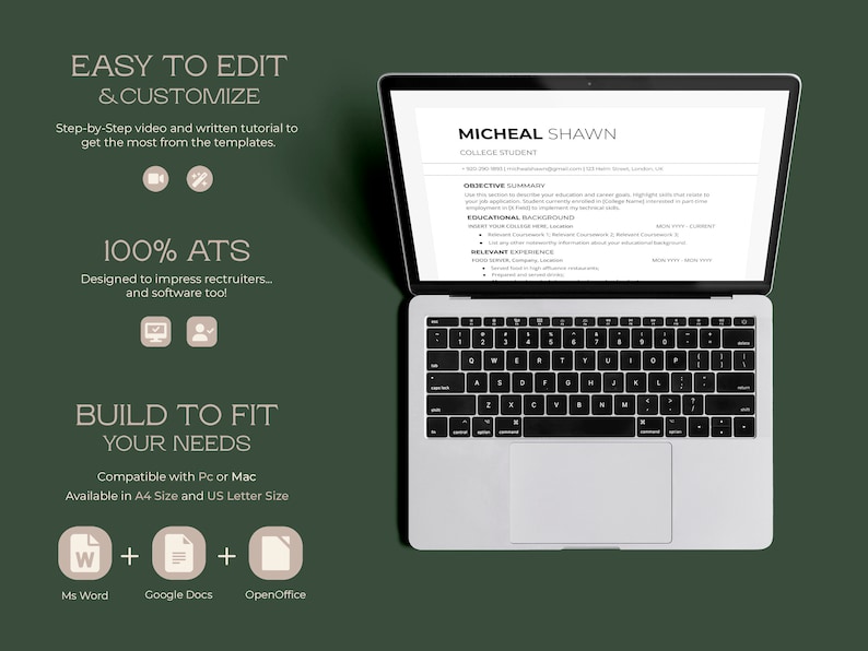 Puede incluir: Un ordenador port&aacute;til que muestra una plantilla de curr&iacute;culum con el texto "MICHEAL SHAWN COLLEGE STUDENT" en la parte superior. La plantilla de curr&iacute;culum est&aacute; dise&ntilde;ada para ser f&aacute;cil de editar y personalizar. El texto "EASY TO EDIT & CUSTOMIZE" se muestra en el lado izquierdo de la imagen. El texto "100% ATS" se muestra debajo del texto "EASY TO EDIT & CUSTOMIZE". El texto "BUILD TO FIT YOUR NEEDS" se muestra debajo del texto "100% ATS". El texto "Compatible with PC or Mac" se muestra debajo del texto "BUILD TO FIT YOUR NEEDS". El texto "Available in A4 Size and US Letter Size" se muestra debajo del texto "Compatible with PC or Mac". El texto "Ms Word Google Docs OpenOffice" se muestra debajo del texto "Available in A4 Size and US Letter Size".
