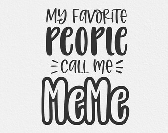 MeMe svg, Grandma MeMe svg, Me Me svg, my favorite people, call me MeMe, mother's day MeMe, new grandma svg, grandparent, svg dxf png