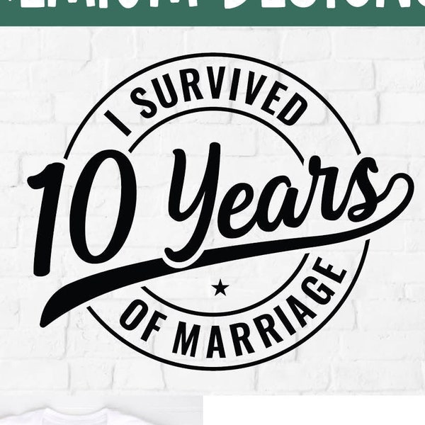 10 Years of Marriage svg, 10th Wedding Anniversary, funny anniversary svg, year, married, husband and wife, I survived, for men, masculine