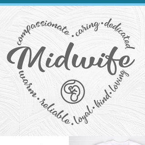 May include: A digital download of a cut file design for a Midwife. The design features the word "Midwife" in a circle with the words "compassionate, caring, dedicated, warm, reliable, loyal, kind, loving" surrounding it. The design also includes a small symbol of a baby in a heart.