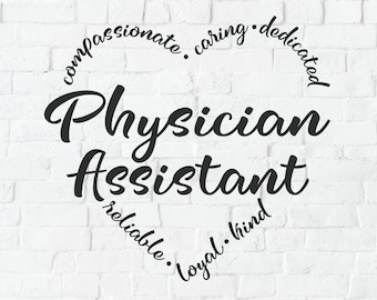 May include: A white brick wall background with a black heart-shaped graphic that says "Physician Assistant" with the words "compassionate, caring, dedicated, reliable, loyal, kind" surrounding the text. The graphic is surrounded by a white border. The text "SVG CUT FILE" is in a blue circle at the bottom of the image.