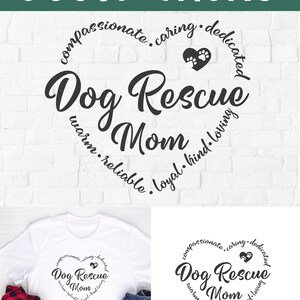 May include: A white t-shirt with a black circle design that says "Dog Rescue Mom" with paw prints in a heart shape. The circle is surrounded by the words "compassionate, caring, dedicated, warm, reliable, loyal, kind, loving".