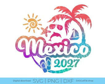 Mexico SVG, Mexico Vacation, 2027 svg, Mexico PNG, png for sublimation, Family Tropical Trip, Engraving, Laser CNC, Cricut, svg dxf png
