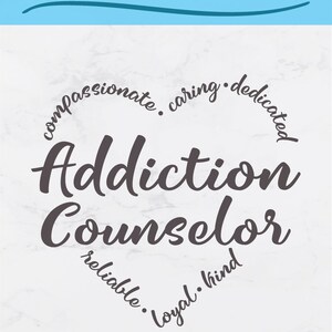 May include: A digital download of an SVG cut file for a design that says "Addiction Counselor" with the words "compassionate, caring, dedicated, reliable, loyal, kind" surrounding the text.