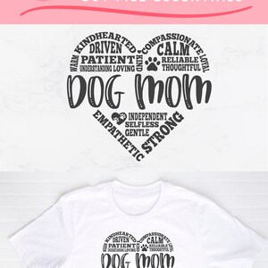 May include: A white t-shirt with a black graphic design of a heart with the words "Dog Mom" in the center. The heart is surrounded by words describing the qualities of a dog mom, such as "kindhearted", "compassionate", "driven", "patient", "understanding", "loving", "calm", "reliable", "thoughtful", "independent", "selfless", "gentle", "strong", and "empathetic".