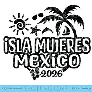 May include: Black and white graphic design featuring the text "ISLA MUJERES MEXICO 2026" with sun, sunglasses, starfish, dolphin, sailboat, palm trees, and flip-flops. A digital download for SVG, PNG, and DXF files.