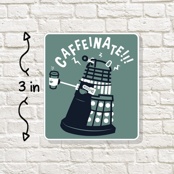 Sticker: Dalek Stating Caffeinate! Dr Who Villain Dalek Sticker who Says Caffeinate Rather Than Exterminate. This Dalek Needs Coffee!