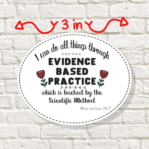 May include: A white oval sticker with black text that reads "I can do all things through EVIDENCE BASED PRACTICE which is backed by the Scientific Method Peer review 24:7". The sticker has two red flowers on either side of the text.