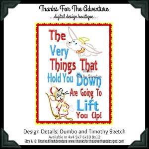 May include: Embroidered design featuring Dumbo and Timothy from Disney's Dumbo. The design includes the quote "The very things that hold you down are going to lift you up!" Available in sizes 4x4, 5x7, 6x10, and 8x12 inches.