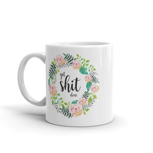 White Ceramic Mug, Get Shit Done, Inspirational Quote Mug, Mug Gift Ideas, Funny Coffee Mugs, Motivational Mug Sayings image 4