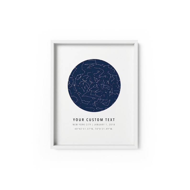 May include: A navy blue star map print with white stars and constellations. The print includes the text "YOUR CUSTOM TEXT", "NEW YORK CITY | JANUARY 1, 2018", and "40&deg;42' 51.37"N, 74&deg;0' 21.49"W."