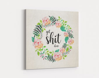 Canvas Wall Hanging - "Get Sh*t Done" - Watercolour Floral Wreath, Motivational Quotes, Get Shit Done, Canvas Wall Art, Fun Gifts