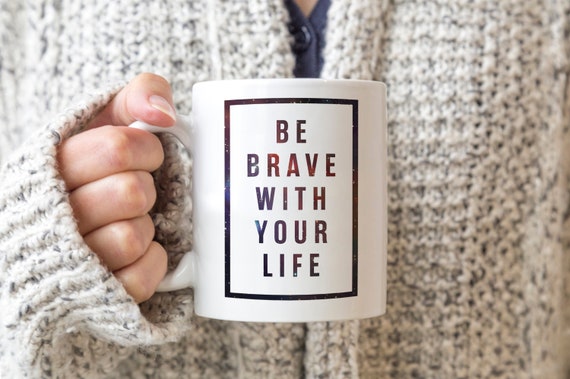 White Ceramic Mug  — "Be Brave With Your Life"  — Motivational Quotes Decor  — Gift Ideas — Coffee & Tea