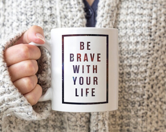 White Ceramic Mug  — "Be Brave With Your Life"  — Motivational Quotes Decor  — Gift Ideas — Coffee & Tea