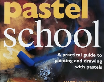 Pastel School A Practical Guide To Painting and Drawing With Pastels