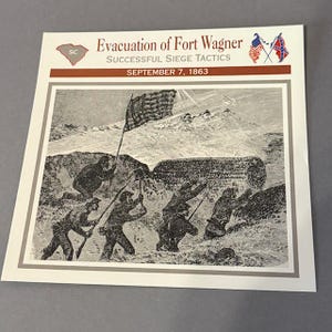 May include: A printed card featuring a black and white illustration of soldiers raising flags during a battle. The card includes the text "Evacuation of Fort Wagner, Successful Siege Tactics, September 7, 1863" and the South Carolina state seal.