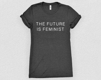 The Future Is Feminist | Feminist Shirt, Equality Shirt, Resist Shirt, Love Trumps Hate Shirt, The Future is Female
