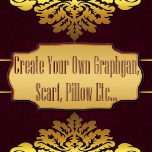 May include: A gold and burgundy digital graphic with a decorative border. The text reads "Create Your Own Graphghan, Scarf, Pillow Etc..."