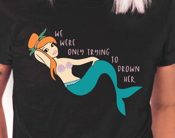 We Were Only Trying To Drown Her Shirt,  Neverland Shirt, Disney Shirt, Neverland Mermaid Shirt, Mermaid Shirt, Funny Disney Peter Pan Shirt