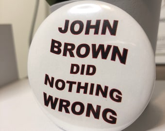 John Brown did nothing wrong 2.25 or 1.25 inch pin button
