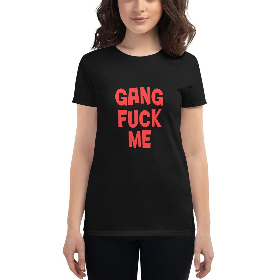 Gang Fuck Me Shirt Slut Whore Tee Shocking Offensive Tshirt picture pic