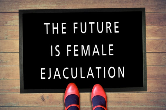 The Future Is Female Ejaculation Doormat Feminist Quote Girl Etsy