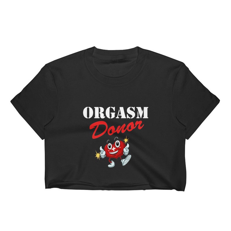 funny orgasm sex shirt sex clothing bachelorette offensive shocking clothes college humor no prude ladies tee Orgasm Donor Crop Top Shirt