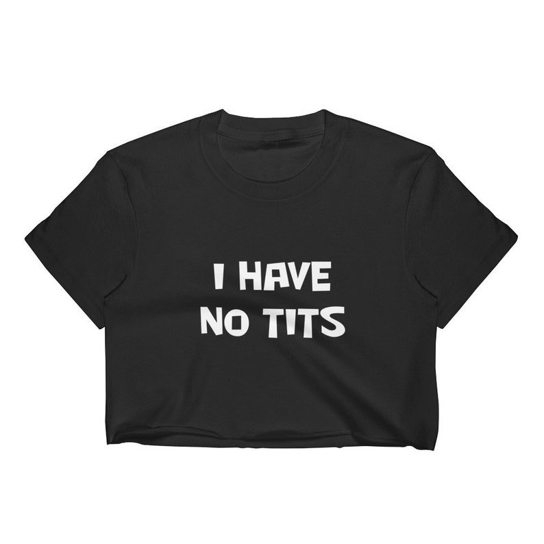 small breasts tshirt I Have No Tits crop top shirt Tiny tits t-shirt boobies flat chest rack titties clothing no boobs funny no jugs