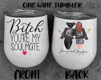 bitch your my soulmate wine tumbler/bestfriend gift/birthday gift/friendship gift/mothers day gift/personalized/funny tumbler/coffee addict