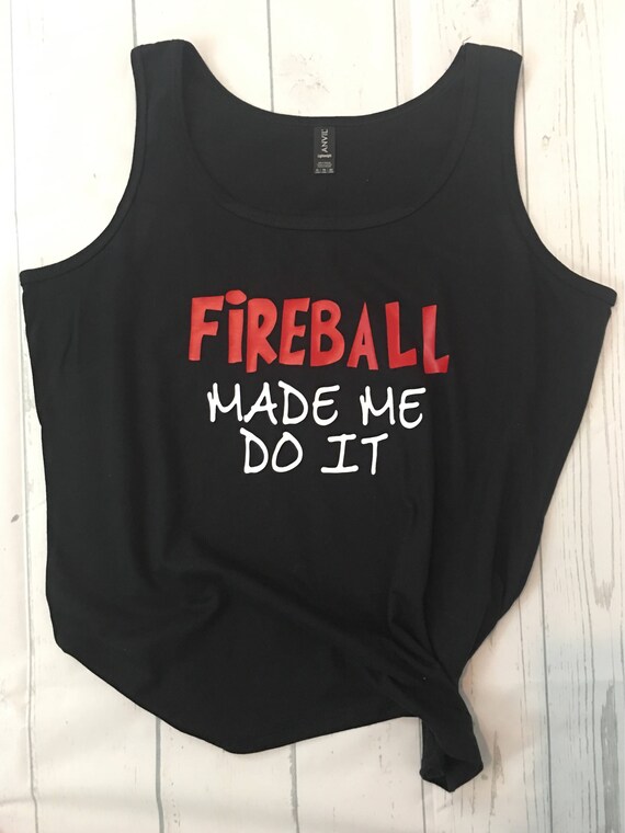 fireball made me do it shirt