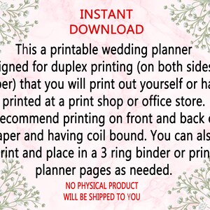 May include: A printable wedding planner with floral borders. The text reads "INSTANT DOWNLOAD This a printable wedding planner designed for duplex printing (on both sides of paper) that you will print out yourself or have printed at a print shop or office store. I recommend printing on front and back of paper and having coil bound. You can also print and place in a 3 ring binder or print planner pages as needed. NO PHYSICAL PRODUCT WILL BE SHIPPED TO YOU"