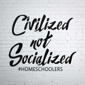 May include: Black and white text on a white brick wall that reads "Civilized not Socialized #HOMESCHOOLERS".