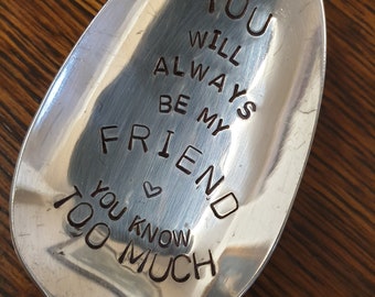 hand stamped spoon you will always be my friend you know too much