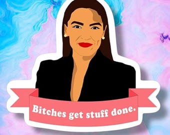 AOC Sticker – “Bitches Get Stuff Done” Feminist Political Vinyl Decal | Alexandria Ocasio-Cortez, Activism, Equality & Empowerment