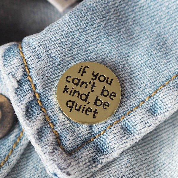 If You Can't Be Kind, Be Quiet Emaille Pin