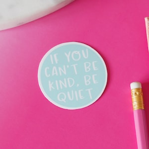 If You Can’t Be Kind, Be Quiet Sticker