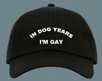 In Dog Years I'm Gay Baseball Hat Dad Hat Embroidered hat Custom hat Printed Hat Unisex Adjustable Strap Baseball Cap Dad Funny hat