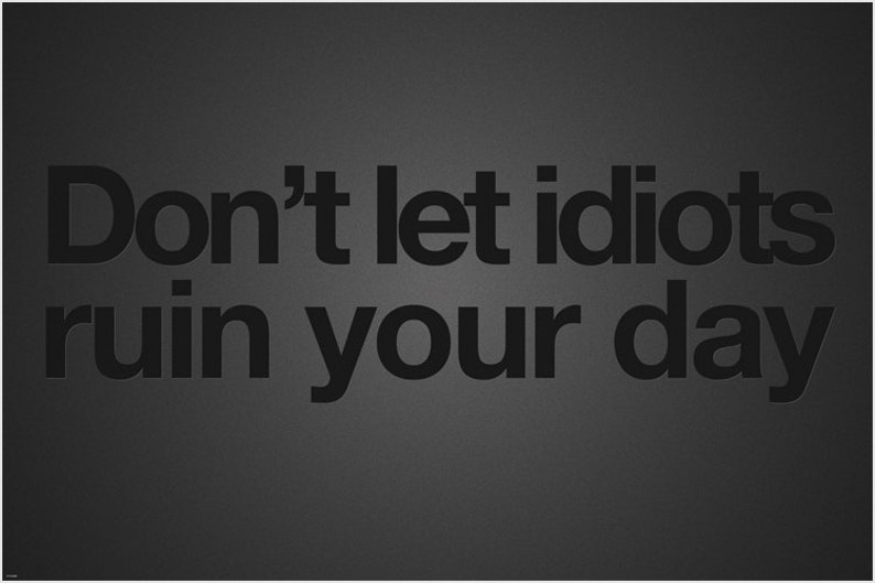 Hilarious Funny Motivational Message Don't Let Idiots Ruin Your Day ...